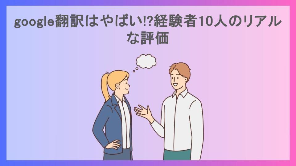 google翻訳はやばい!?経験者10人のリアルな評価